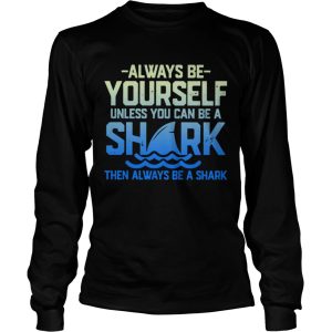 Always Be Yourself Unless You Can Be A Shark Then Alway Be A Shark shirt 2