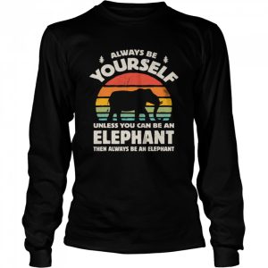 Always Be Yourself Unless You Can Be An Elephant Then Be An Elephant Vintage Sunset shirt