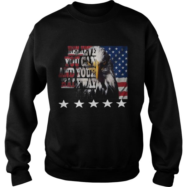 American Eagle Flag Belive You Can And Your Halway There shirt