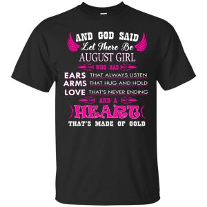 And God Said Let There Be August Girl Who Has Ears – Arms – Love Shirt