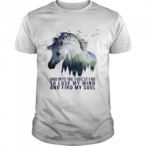 And Into The Forest I Go To Lose My Mind And Find My Soul Horse shirt 1