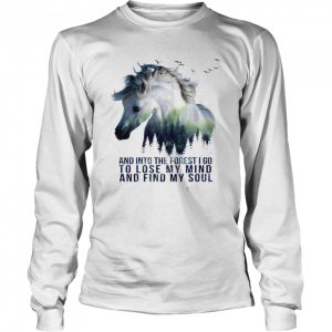 And Into The Forest I Go To Lose My Mind And Find My Soul Horse shirt 3