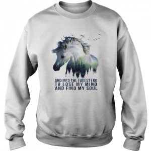 And Into The Forest I Go To Lose My Mind And Find My Soul Horse shirt 4