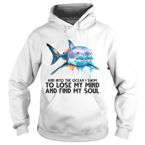 And Into The Ocean I Swim To Lose My Mind And Sind My Soul shirt