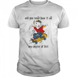 And You Could Have It All My Empire Of Dirt Stuart Little 2 Skateboard T Shirt 1