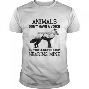 Animals Don't Have A Voice So You'll Never Stop Hearing Mine T Shirt 1