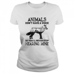 Animals Don’t Have A Voice So You’ll Never Stop Hearing Mine T-Shirt