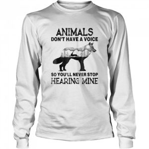 Animals Don't Have A Voice So You'll Never Stop Hearing Mine T Shirt 3