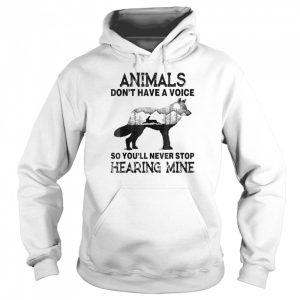 Animals Don't Have A Voice So You'll Never Stop Hearing Mine T Shirt 5