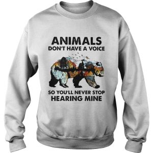 Animals dont have a voice so youll never stop hearing mine Bear shirt