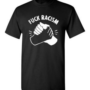 Anti-Racist Fuck Racism T-Shirts