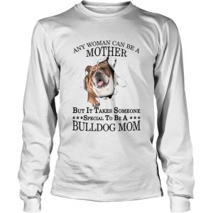 Any Woman Can Be A Mother But It Takes Someone Special To Be A Bulldog Mom shirt
