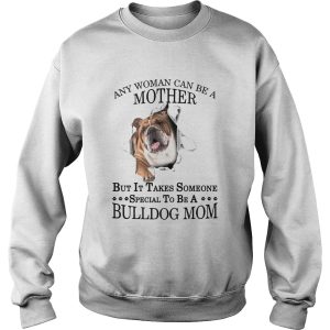 Any Woman Can Be A Mother But It Takes Someone Special To Be A Bulldog Mom shirt 3