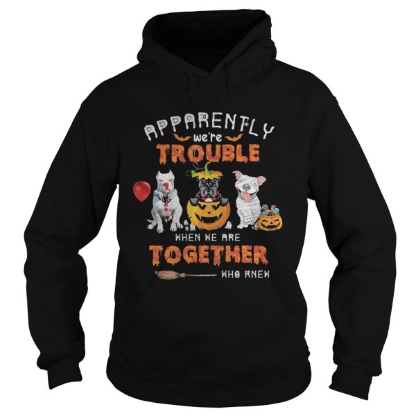 Apparently Were Trouble When We Are Together Who Knew Pitbull Halloween shirt