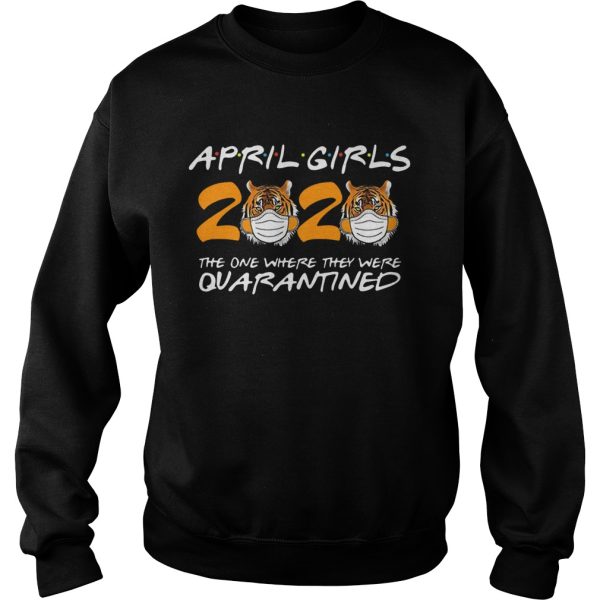 April Girls Quarantine Birthday 2020 The One Where IM Quarantined Tigers April Girls shirt