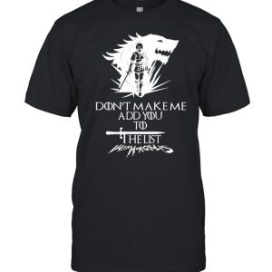 Arya Stark don't make me add you to list shirt 1