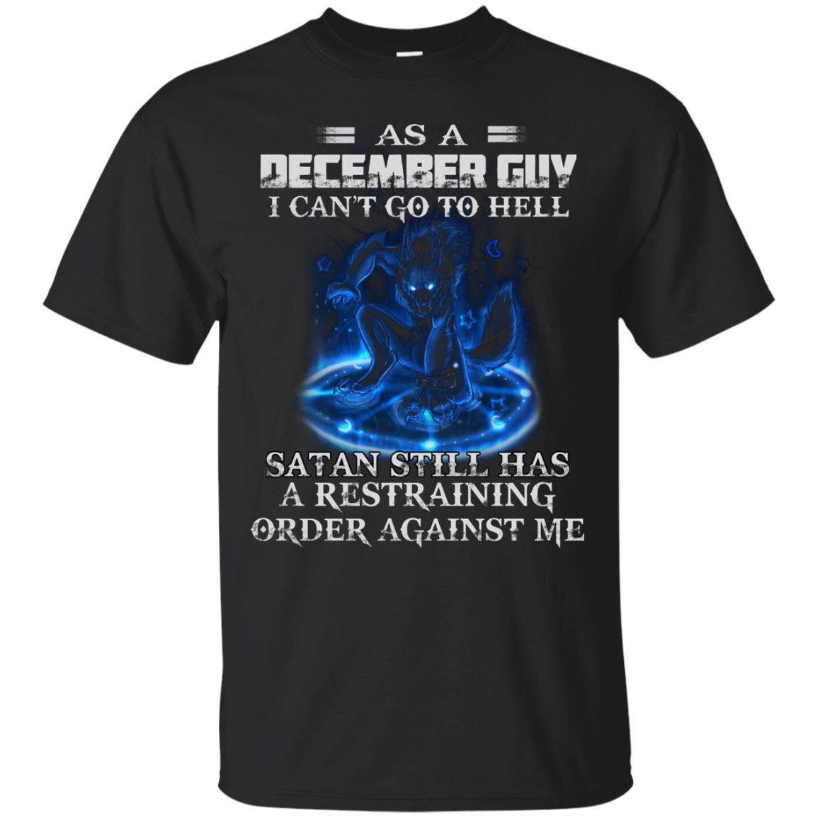 As A December Guy I Can't Go To Hell Satan Still Has A Restraining Shirt
