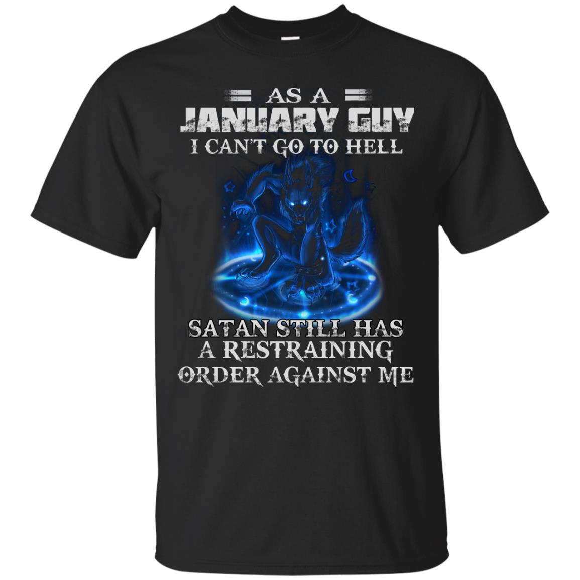 As A January Guy I Can't Go To Hell Satan Still Has A Restraining Shirt