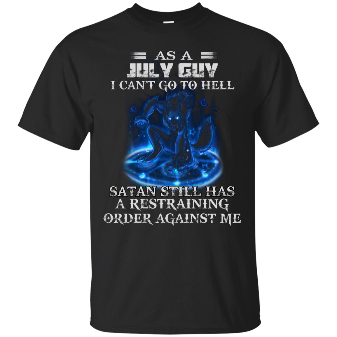 As A July Guy I Can't Go To Hell Satan Still Has A Restraining Shirt