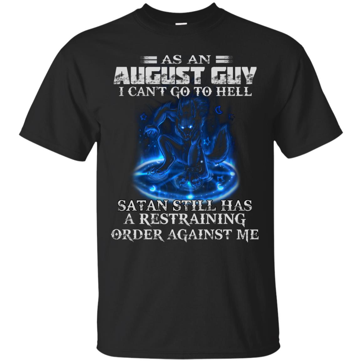As An August Guy I Can't Go To Hell Satan Still Has A Restraining Shirt