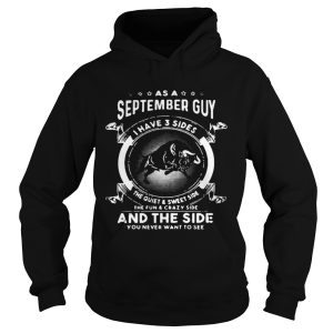 As a september guy I have 3 sides the quiet and sweet side the fun and crazy side and the side you 1