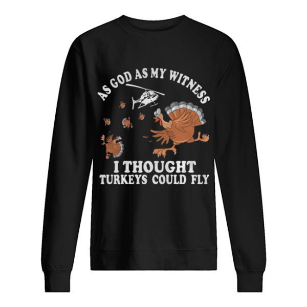 As god as my witness I thought turkeys could fly shirt