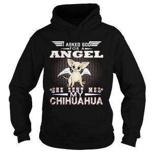 Asked God for an angel he sent me my Chihuahua shirt 1