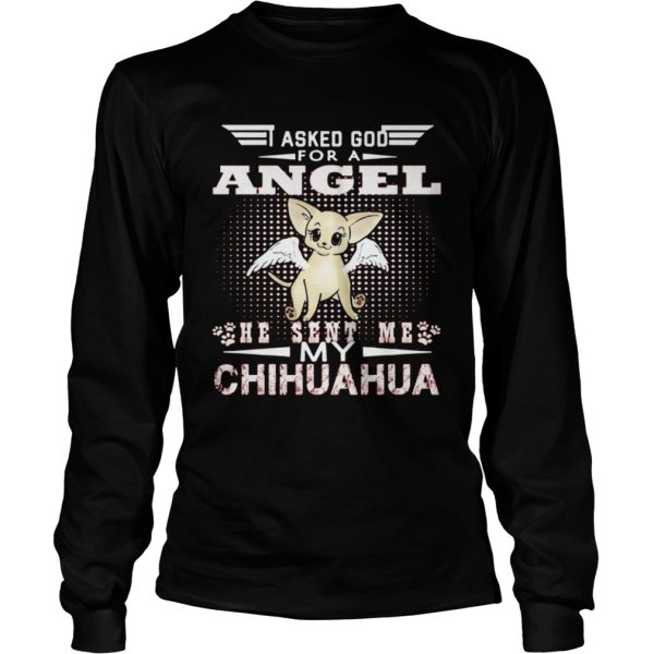 Asked God for an angel he sent me my Chihuahua shirt