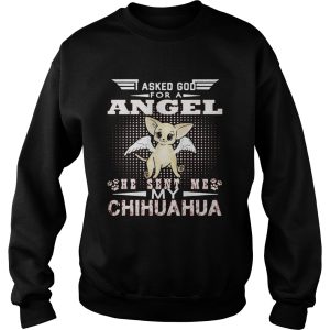 Asked God for an angel he sent me my Chihuahua shirt 3