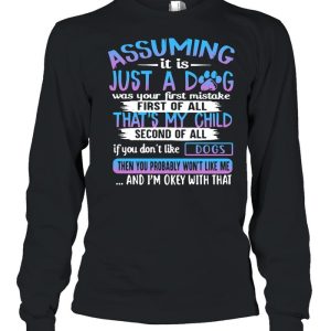 Assuming It Is Just A Dog Was Your First Mistake First Of All That's My Child Second Of All Dogs T shirt 1