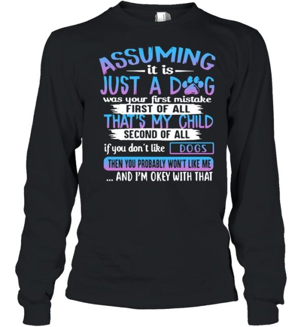 Assuming It Is Just A Dog Was Your First Mistake First Of All That’s My Child Second Of All Dogs T-shirt