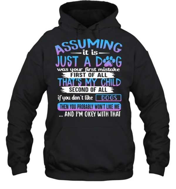 Assuming It Is Just A Dog Was Your First Mistake First Of All That’s My Child Second Of All Dogs T-shirt