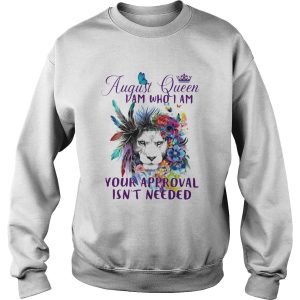August Queen I Am Who I Am Your Approval Isnt Needed Lion Flowe shirt