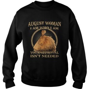 August Woman I Am Who I Am Your Approval Isnt Needed shirt