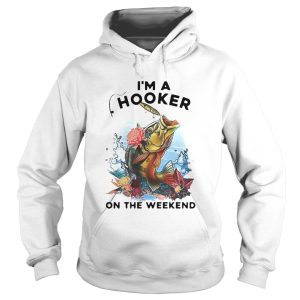 Awesome Fishing Im A Hooker On The Weekend shirt