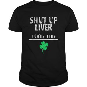 Awesome Shut Up Liver Funny St Patricks Day shirt