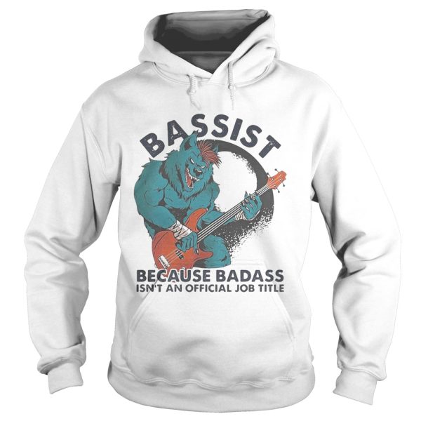 BASSIST BECAUSE BADASS ISNT AND OFFICIAL JOB TITLE WOLF PLAYING GUITAR shirt