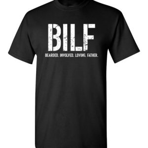 BILF Bearded Involved Loving Father Funny T-Shirts