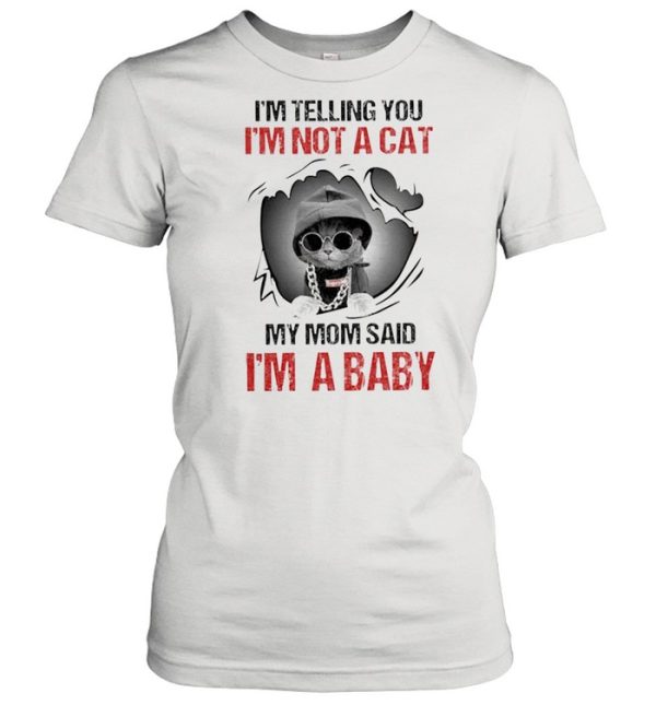 Baby Cat I’m Telling You I’m Not A Cat My Mom Said I’m A Baby shirt