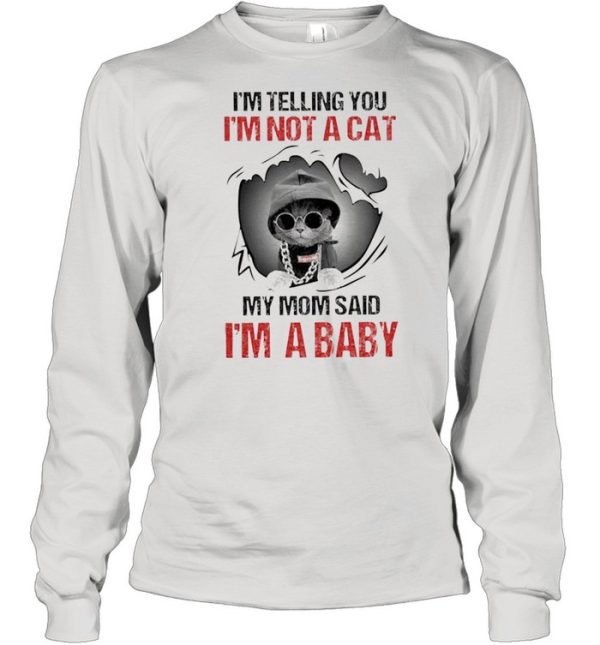 Baby Cat I’m Telling You I’m Not A Cat My Mom Said I’m A Baby shirt