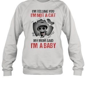 Baby Cat I'm Telling You I'm Not A Cat My Mom Said I'm A Baby shirt 4