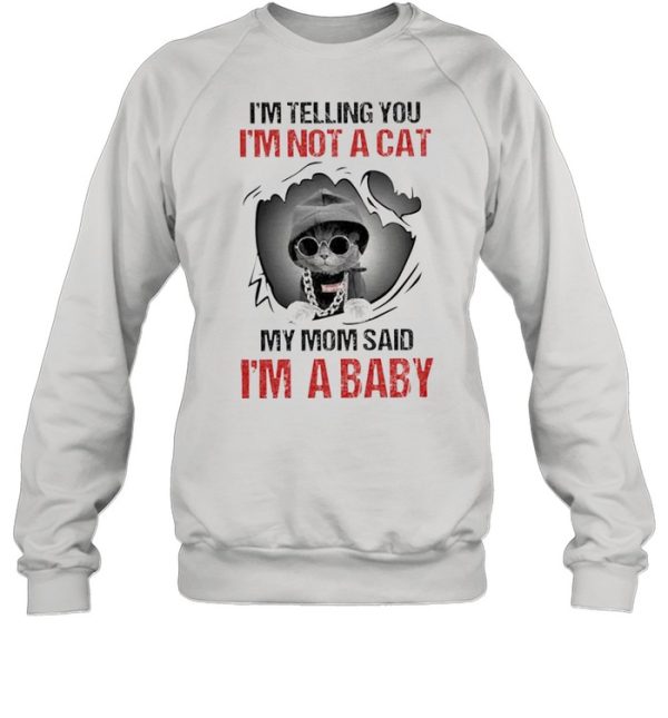 Baby Cat I’m Telling You I’m Not A Cat My Mom Said I’m A Baby shirt