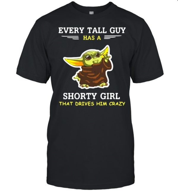 Baby Yoda Every Tall Guy Has A Shorty Girl That Drives Him Crazy T-shirt