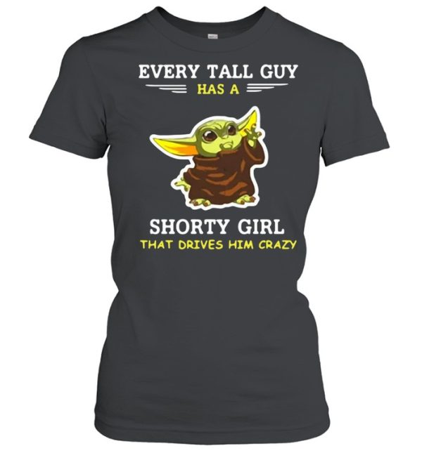 Baby Yoda Every Tall Guy Has A Shorty Girl That Drives Him Crazy T-shirt