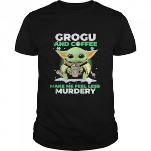 Baby Yoda Grogu And Coffee Make Me Feel Less Murdery Shirt 1