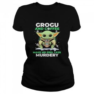 Baby Yoda Grogu And Coffee Make Me Feel Less Murdery Shirt 2