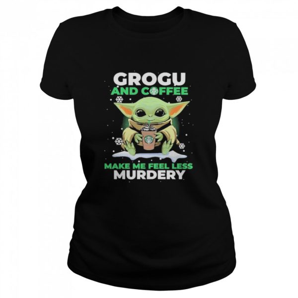 Baby Yoda Grogu And Coffee Make Me Feel Less Murdery Shirt