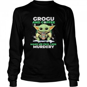 Baby Yoda Grogu And Coffee Make Me Feel Less Murdery Shirt 3