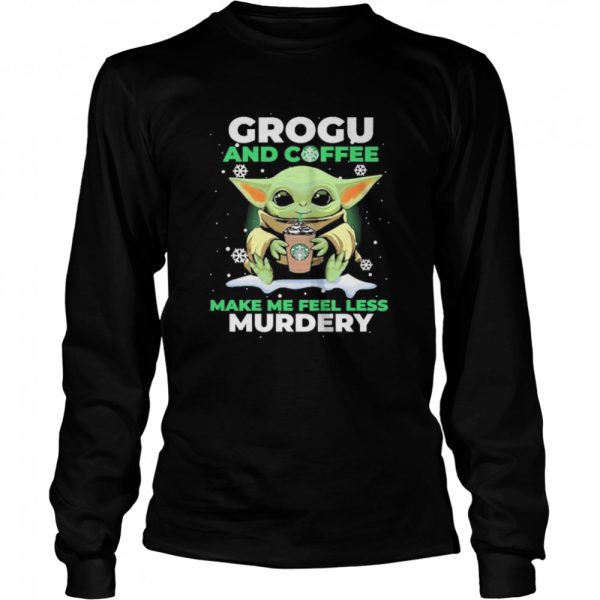 Baby Yoda Grogu And Coffee Make Me Feel Less Murdery Shirt