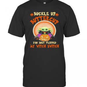 Baby Yoda Halloween Buckle Up Buttercup You Just Flipped My Witch Switch T-Shirt